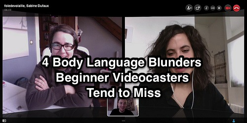 4 Body Language Blunders Beginner Videocasters Tend to Miss