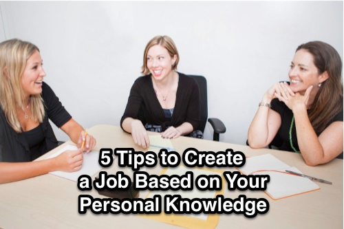 5 Tips to Create a Job Based on Your Personal Knowledge