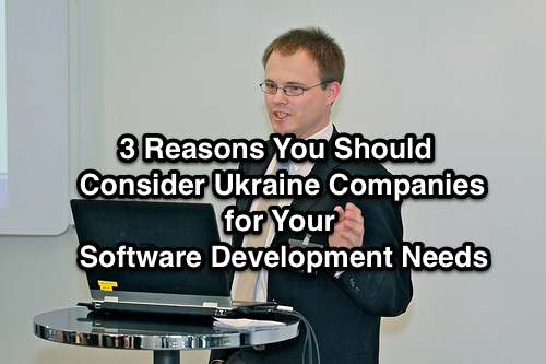 3 Reasons You Should Consider Ukraine Companies for Your Software Development Needs