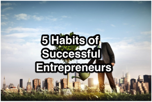5 Habits of Successful Entrepreneurs