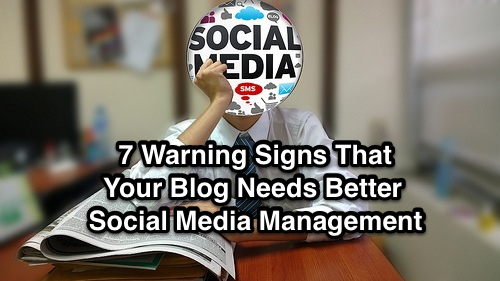 7 Warning Signs That Your Blog Needs Better Social Media Management