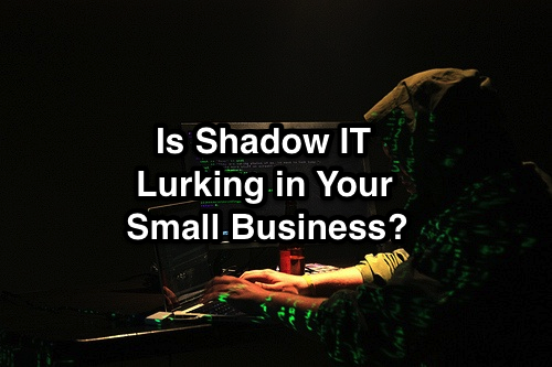 Is Shadow IT Lurking in Your Small Business?