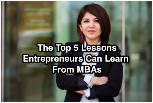 The Top 5 Lessons Entrepreneurs Can Learn From MBAs