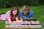 5 Cool Education Tools to Check Out in Summer